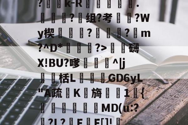 ?Ge?p_R?折y,=?c	B?蕶j?|?雓k-R躑鷡黣∟.詣蜑?组?考枈?Wy楔蓻挬饉?瓪蓴黀?蹽m?^D*渆?>泚攕礴X!BU?嗲茊^|j瀻栝L飺GD6yL"A疏K檊旖櫶1宊{塧碸靨偓MD(u:?襨?L?F甃F[]!FL?甴鋲ん,10Z?礒搗??烁?的简单介绍-开云官网